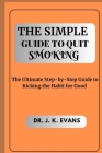 The Simple Guide to Quit Smoking: The Ultimate Step-by-Step Guide to Kicking the Habit for Good By J. K. Evans Cover Image