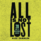 All Is Not Lost: 20 Ways to Revolutionize Disaster By Alex Zamalin, Chris Baetens (Read by) Cover Image