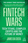 Fintech Wars: Tech Titans, Complex Crypto and the Future of Money - The Sunday Times Bestseller By James Da Costa Cover Image