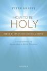 How to Be Holy: First Steps in Becoming a Saint By Peter Kreeft Cover Image