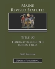 Maine Revised Statutes 2020 Edition Title 30 Federally Recognized Indian Tribes By Odessa Publishing (Editor), Maine Government Cover Image
