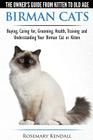 Birman Cats - The Owner's Guide from Kitten to Old Age - Buying, Caring For, Grooming, Health, Training, and Understanding Your Birman Cat or Kitten By Rosemary Kendall Cover Image