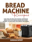 Bread Machine Recipes: Fuss-Free Recipes for Making Homemade Bread with Any Bread Maker (Including Classic, Gluten-Free, Keto Bread and More! Cover Image