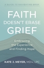 Faith Doesn't Erase Grief: Embracing the Experience and Finding Hope By Kate J. Meyer Cover Image