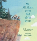 Me, All Alone, at the End of the World By M. T. Anderson, Kevin Hawkes (Illustrator) Cover Image