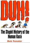Duh!: The Stupid History of the Human Race By Bob Fenster Cover Image