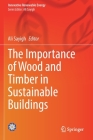 The Importance of Wood and Timber in Sustainable Buildings (Innovative Renewable Energy) By Ali Sayigh (Editor) Cover Image
