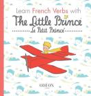 Learn French Verbs with The Little Prince By Antoine de Saint-Exupéry, Sogex, Odéon Livre (Editor) Cover Image