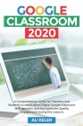 Google Classroom 2020: A Comprehensive Guide for Teachers and Students to Learn about Digital Google Classroom Management, and the Improved Q Cover Image