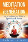 Meditation in the Igeneration: How to Meditate in a World of Speed and Stress By Andrew Holecek, Vivien Mildenberger (Illustrator), Cornelia G. Murariu (Designed by) Cover Image
