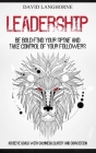Leadership: Be Bold, Find Your Spine And Take Control Of Your Followers (Achieve Goals With Calmness Clarity And Conviction) By David Langhorne Cover Image