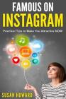 Famous on Instagram: Practical tips to make you attractive NOW By Susan Howard Cover Image
