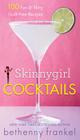 Skinnygirl Cocktails: 100 Fun & Flirty Guilt-Free Recipes By Bethenny Frankel Cover Image