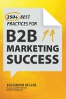 250+ Best Practices for B2B Marketing Success By Alexander Kesler Cover Image