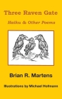 Three Raven Gate: Haiku & Other Poems By Brian R. Martens Cover Image