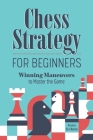 Chess Strategy for Beginners: Winning Maneuvers to Master the Game Cover Image