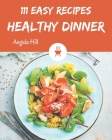 111 Easy Healthy Dinner Recipes: Discover Easy Healthy Dinner Cookbook NOW! By Angela Hill Cover Image