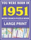 Large Print Word Search Puzzle Book: You Were Born In 1951: Word Search Large Print Puzzle Book for Adults Word Search For Adults Large Print By Q. E. Fairaliya Publishing Cover Image