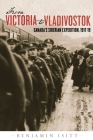 From Victoria to Vladivostok: Canada’s Siberian Expedition, 1917-19 (Studies in Canadian Military History) By Benjamin Isitt Cover Image