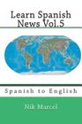 Learn Spanish News Vol.5: Spanish to English By Nik Marcel Cover Image