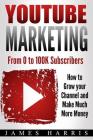 YouTube Marketing: From 0 to 100K Subscribers - How to Grow your Channel and Make Much More Money By James Harris Cover Image