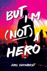 But I'm Not a Hero By Eric Demarest, Alex Williams (Editor), Eric Williams Cover Image