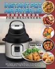 Instant Pot Air Fryer Lid Cookbook For Beginners: Affordable and Flavorful Recipes to Fry, Roast, Bakes and Dehydrate with Your Instant Pot Air fryer By Angela Trotter Cover Image