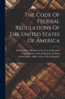 The Code Of Federal Regulations Of The United States Of America By United States Division of the Federa (Created by), United States Federal Register Divisio (Created by), United States Office of the Federal Re (Created by) Cover Image