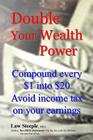 Double Your Wealth Power: Compound every $1 into $20; Avoid income taxon your earnings By Law Steeple Mba Cover Image