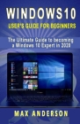 Windows 10 User's Guide for Beginners: The Ultimate Guide to becoming a Windows 10 Expert in a short Time! By Max Anderson Cover Image