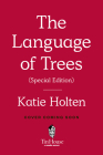 The Language of Trees (Special Edition): How Trees Make Our World, Change Our Minds, and Rewild Our Lives By Katie Holten Cover Image