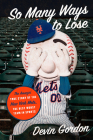 So Many Ways to Lose: The Amazin' True Story of the New York Mets—the Best Worst Team in Sports By Devin Gordon Cover Image