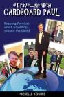 Travelling with Cardboard Paul: Keeping Promises whilst Travelling around the World By Michelle Bourke Cover Image