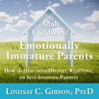 Adult Children of Emotionally Immature Parents Lib/E: How to Heal from Distant, Rejecting, or Self-Involved Parents By Lindsay C. Gibson, Marguerite Gavin (Read by) Cover Image