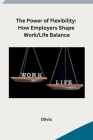The Power of Flexibility: How Employers Shape Work/Life Balance Cover Image