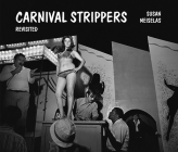 Susan Meiselas: Carnival Strippers - Revisited Cover Image