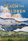 Teach the Children to Pray By Rebecca Harwick Cover Image