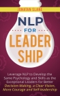 NLP for Leadership: Leverage NLP to Develop the Same Psychology and Skills as the Exceptional Leaders for Better Decision-making, a Clear By Jonatan Slane Cover Image