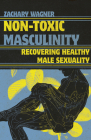 Non-Toxic Masculinity: Recovering Healthy Male Sexuality Cover Image