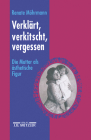 Verklärt, Verkitscht, Vergessen: Die Mutter ALS Ästhetische Figur By Barbara Mrytz (Other), Renate Möhrmann (Editor) Cover Image