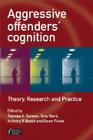 Aggressive Offenders' Cognition: Theory, Research, and Practice By Theresa A. Gannon (Editor), Tony Ward (Editor), Anthony R. Beech (Editor) Cover Image