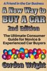 A New Way to Buy a Car - 2nd Edition: The Ultimate Consumer Awareness Guide for Novice & Experienced Car Shoppers By Gordon N. Wright Mba Cover Image