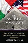 The Last Real Immigrant: From Old World Roots To New World Opportunities By Joe Galliani, Kristen Queenan (Editor) Cover Image