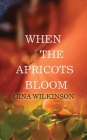 When the Apricots Bloom By Gina Wilkinson Cover Image