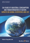 250 Years of Industrial Consumption and Transformation of Nature: Impacts on Global Ecosystems and Life By Hubert Engelbrecht Cover Image