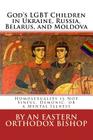 God's Lgbt Children in Ukraine, Russia, Belarus, and Moldova: Homosexuality Is Not Sinful, Demonic, or a Mental Illness By An Eastern Orthodox Bishop Cover Image