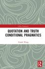Quotation and Truth-Conditional Pragmatics (Frontiers in Applied Linguistics) By Xiaofei Wang Cover Image