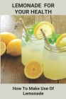 Lemonade For Your Health: How To Make Use Of Lemonade: Schweppes Lemonade Diet By Jeane Laliberty Cover Image