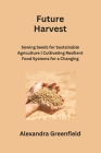 Future Harvest: Sowing Seeds for Sustainable Agriculture Cultivating Resilient Food Systems for a Changing World Cover Image