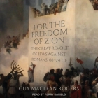 For the Freedom of Zion: The Great Revolt of Jews Against Romans, 66-74 Ce By Guy MacLean Rogers, Perry Daniels (Read by) Cover Image